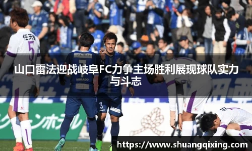 山口雷法迎战岐阜FC力争主场胜利展现球队实力与斗志