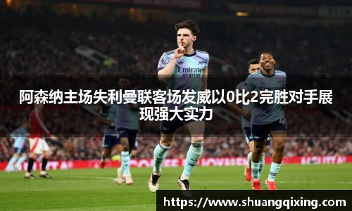 阿森纳主场失利曼联客场发威以0比2完胜对手展现强大实力